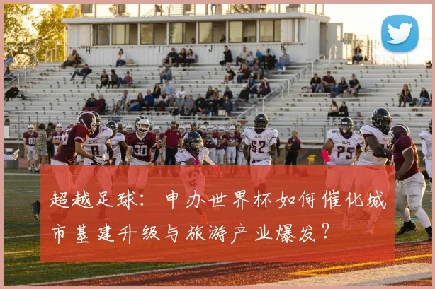 超越足球：申办世界杯如何催化城市基建升级与旅游产业爆发？