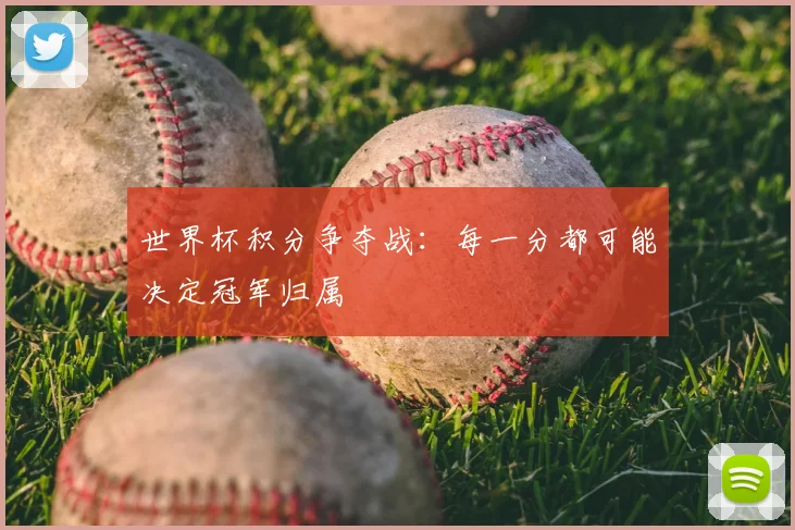 世界杯积分争夺战：每一分都可能决定冠军归属