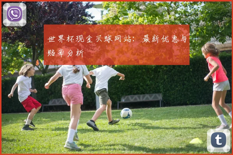 世界杯现金买球网站：最新优惠与赔率分析